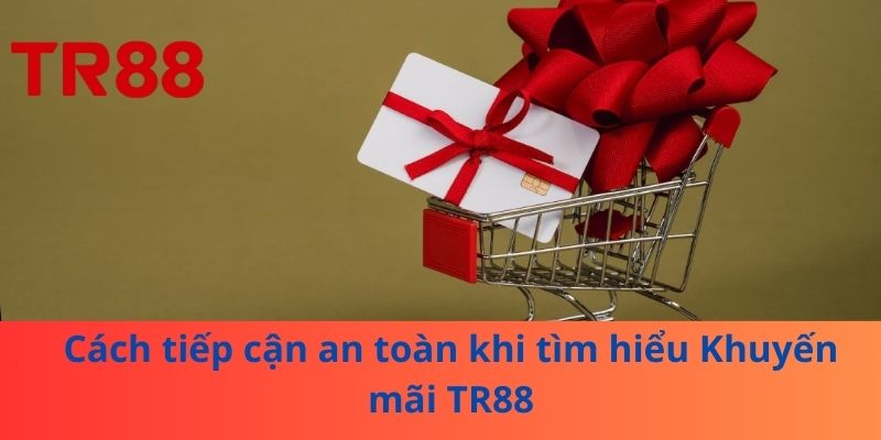 Khuyến Mãi TR88: Ưu Đãi Mới Khiến Người Dùng Chú Ý Nhất 2025 3 Cách tiếp cận an toàn khi tìm hiểu Khuyến mãi TR88