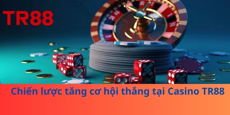 Chiến lược tăng cơ hội thắng tại Casino TR88