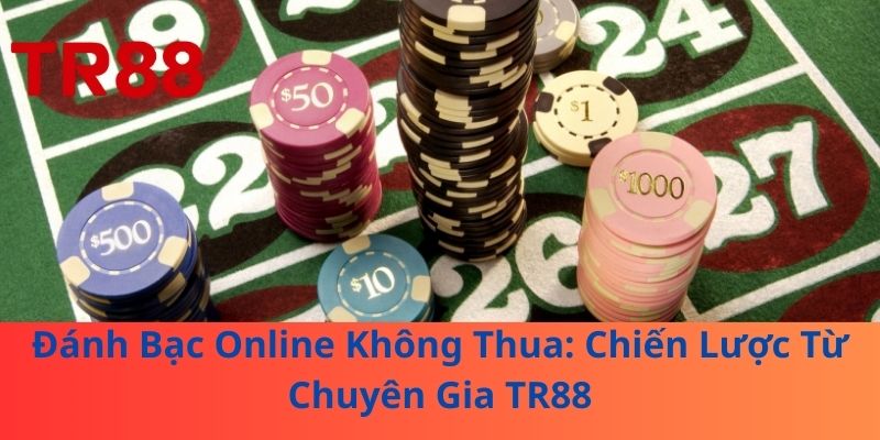 Đánh Bạc Online Không Thua: Chiến Lược Từ Chuyên Gia TR88 1 Đánh Bạc Online Không Thua: Chiến Lược Từ Chuyên Gia TR88
