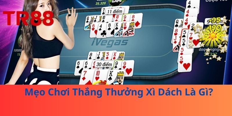Xì Dách Là Gì? Bí Quyết Thắng Đậm Mỗi Ván Bài Không Thể Bỏ Lỡ! 4 Mẹo Chơi Thắng Thưởng Xì Dách Là Gì?
