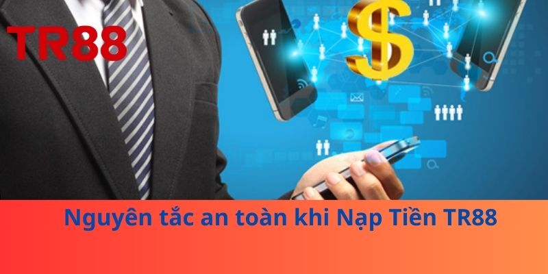 Nạp Tiền TR88 An Toàn: Bí Quyết Không Mất Tiền Oan 4 Nguyên tắc an toàn khi Nạp Tiền TR88