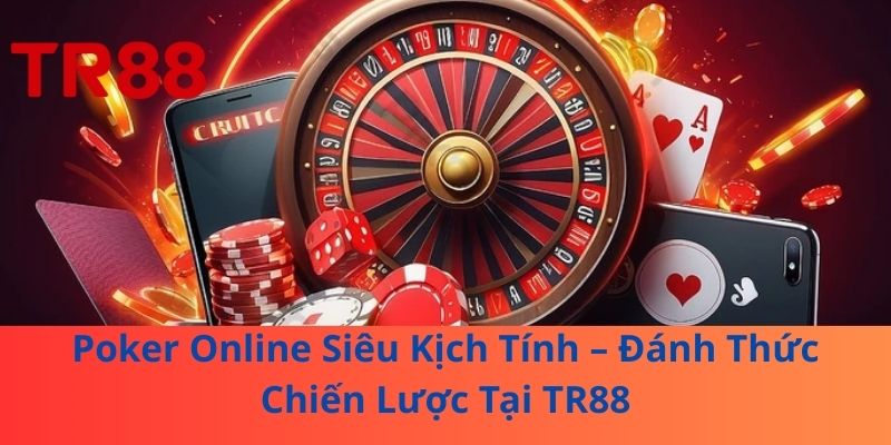 Poker Online Siêu Kịch Tính – Đánh Thức Chiến Lược Tại TR88 1 Poker Online Siêu Kịch Tính – Đánh Thức Chiến Lược Tại TR88