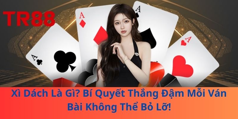 Xì Dách Là Gì? Bí Quyết Thắng Đậm Mỗi Ván Bài Không Thể Bỏ Lỡ! 1 Xì Dách Là Gì? Bí Quyết Thắng Đậm Mỗi Ván Bài Không Thể Bỏ Lỡ!